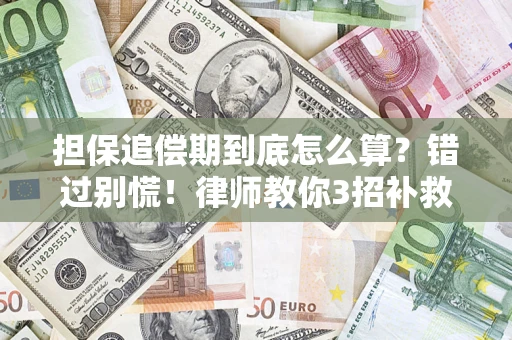 武汉担保追偿期到底怎么算？错过别慌！律师教你3招补救