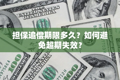 武汉担保追偿期限多久?如何避免超期失效? 武汉担保追偿期限多久?如何避免超期失效?
