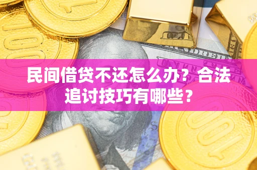 武汉民间借贷不还怎么办？合法追讨技巧有哪些？