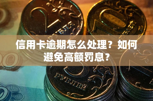 武汉信用卡逾期怎么处理？如何避免高额罚息？