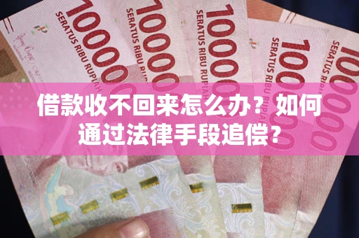 武汉借款收不回来怎么办？如何通过法律手段追偿？