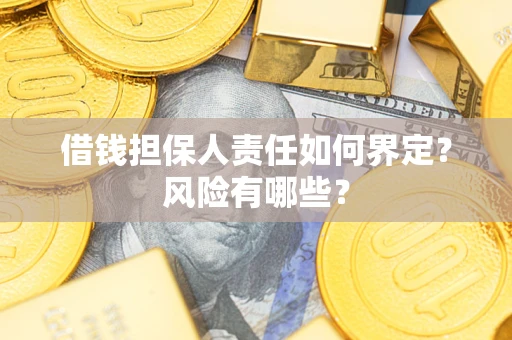 武汉借钱担保人责任如何界定?风险有哪些? 武汉借钱担保人责任如何界定?风险有哪些?