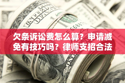 武汉欠条诉讼费怎么算？申请减免有技巧吗？律师支招合法省钱