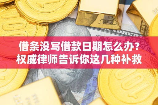 武汉借条没写借款日期怎么办？权威律师告诉你这几种补救方法！