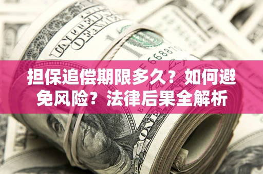 武汉担保追偿期限多久？如何避免风险？法律后果全解析