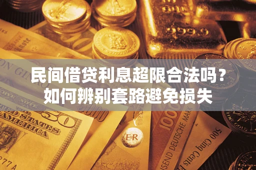 武汉民间借贷利息超限合法吗？如何辨别套路避免损失