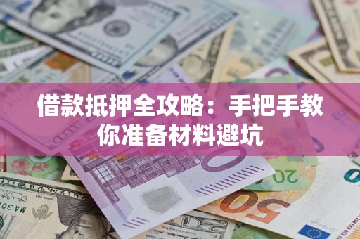 武汉借款抵押全攻略：手把手教你准备材料避坑