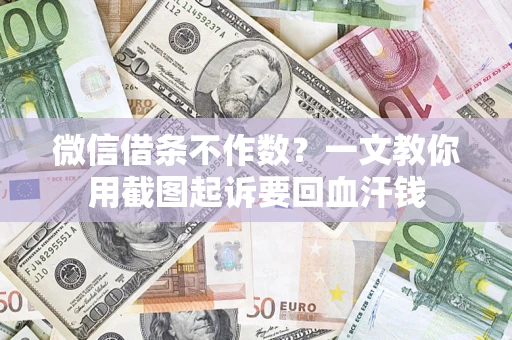 武汉微信借条不作数？一文教你用截图起诉要回血汗钱
