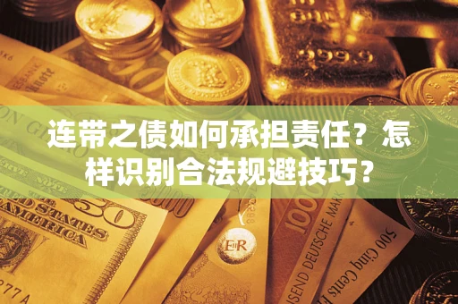 武汉连带之债如何承担责任？怎样识别合法规避技巧？