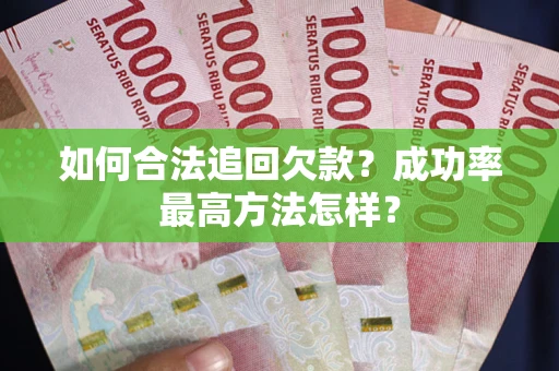 武汉如何合法追回欠款？成功率最高方法怎样？