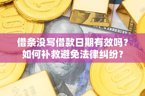 武汉借条没写借款日期有效吗？如何补救避免法律纠纷？
