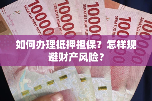 武汉如何办理抵押担保？怎样规避财产风险？