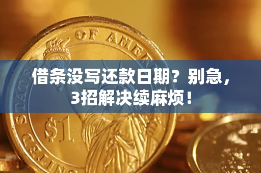 武汉借条没写还款日期？别急，3招解决续麻烦！