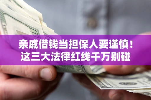 武汉亲戚借钱当担保人要谨慎！这三大法律红线千万别碰