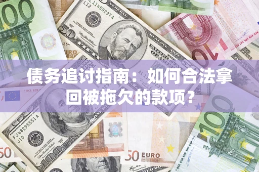 武汉债务追讨指南：如何合法拿回被拖欠的款项？