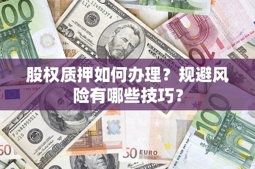 武汉股权质押如何办理？规避风险有哪些技巧？