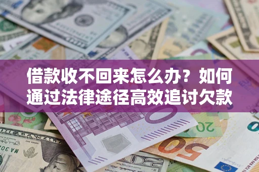 武汉借款收不回来怎么办?如何通过法律途径高效追讨欠款? 武汉借款收不回来怎么办?如何通过法律途径高效追讨欠款?