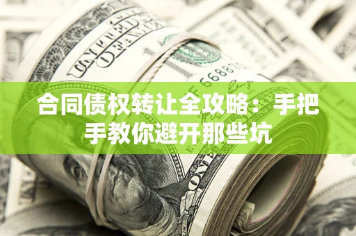 武汉合同债权转让全攻略：手把手教你避开那些坑