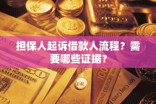 武汉担保人起诉借款人流程?需要哪些证据? 武汉担保人起诉借款人流程?需要哪些证据?