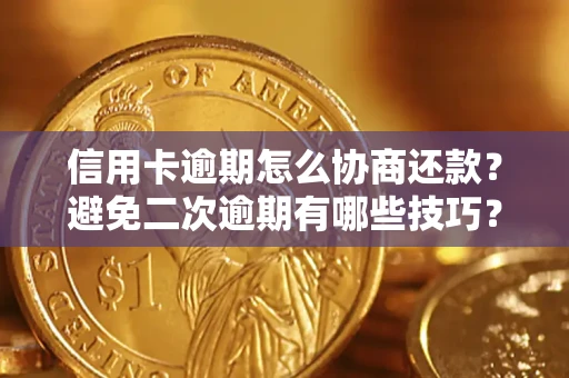 武汉信用卡逾期怎么协商还款？避免二次逾期有哪些技巧？
