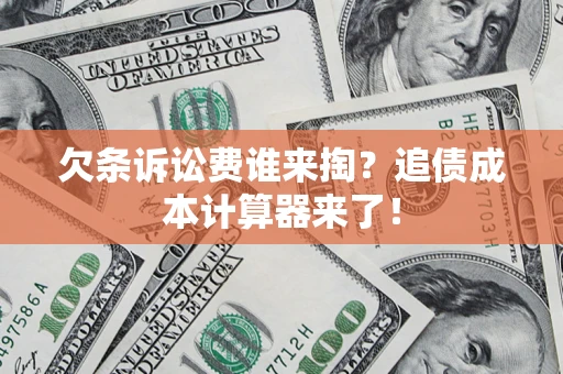 武汉欠条诉讼费谁来掏？追债成本计算器来了！