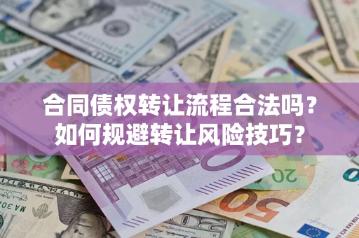 武汉合同债权转让流程合法吗？如何规避转让风险技巧？