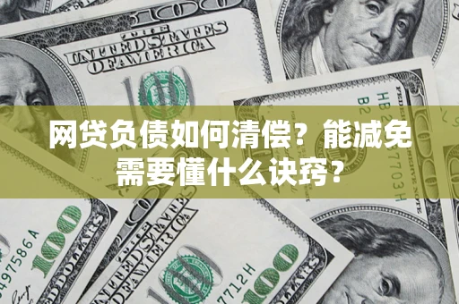 武汉网贷负债如何清偿？能减免需要懂什么诀窍？