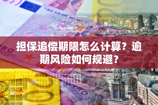 武汉担保追偿期限怎么计算？逾期风险如何规避？