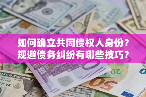 武汉如何确立共同债权人身份？规避债务纠纷有哪些技巧？