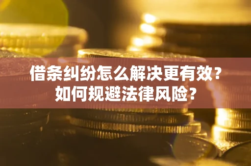 武汉借条纠纷怎么解决更有效？如何规避法律风险？