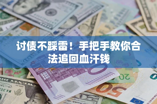 武汉讨债不踩雷！手把手教你合法追回血汗钱