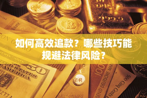 武汉如何高效追款？哪些技巧能规避法律风险？