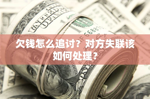 武汉欠钱怎么追讨？对方失联该如何处理？