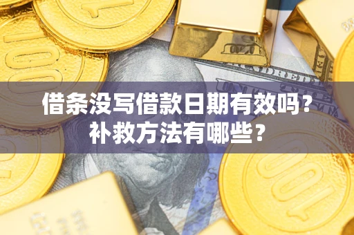 武汉借条没写借款日期有效吗?补救方法有哪些? 武汉借条没写借款日期有效吗?补救方法有哪些?