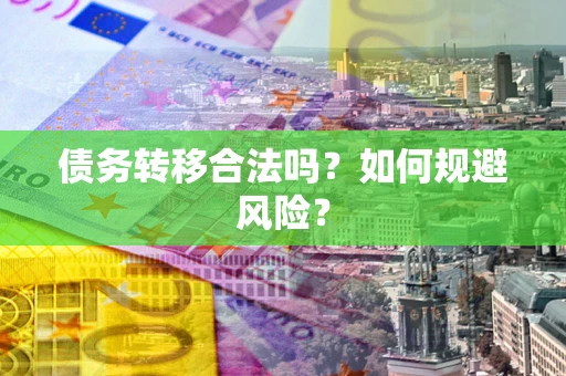 武汉债务转移合法吗？如何规避风险？
