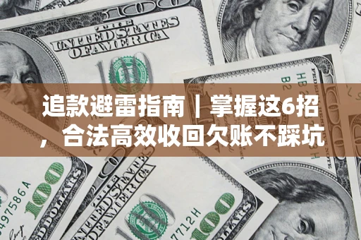 武汉追款避雷指南｜掌握这6招，合法高效收回欠账不踩坑