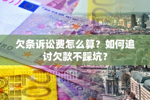 武汉欠条诉讼费怎么算？如何追讨欠款不踩坑？