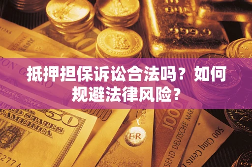 武汉抵押担保诉讼合法吗？如何规避法律风险？