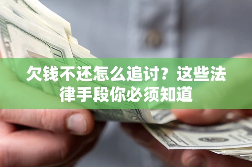 武汉欠钱不还怎么追讨？这些法律手段你必须知道