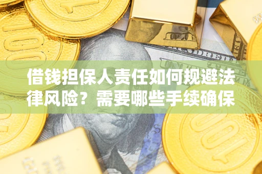 武汉借钱担保人责任如何规避法律风险？需要哪些手续确保安全？