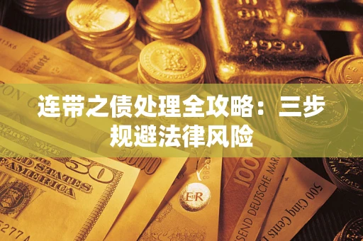 武汉连带之债处理全攻略：三步规避法律风险